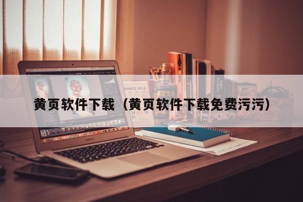 黄页软件下载（黄页软件下载免费污污）