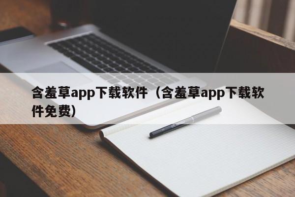 含羞草app下载软件（含羞草app下载软件免费）