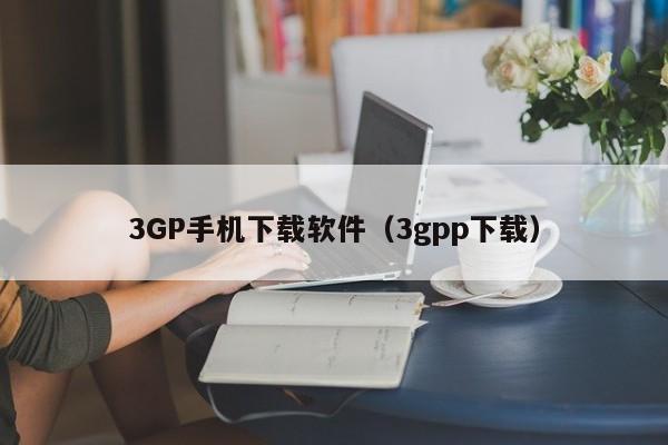 3GP手机下载软件（3gpp下载）
