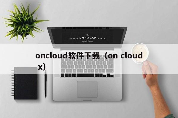 oncloud软件下载（on cloud x）