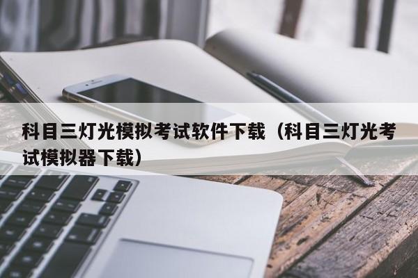 科目三灯光模拟考试软件下载（科目三灯光考试模拟器下载）