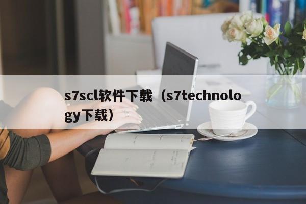 s7scl软件下载（s7technology下载）