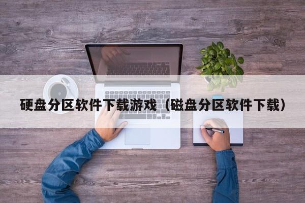 硬盘分区软件下载游戏（磁盘分区软件下载）