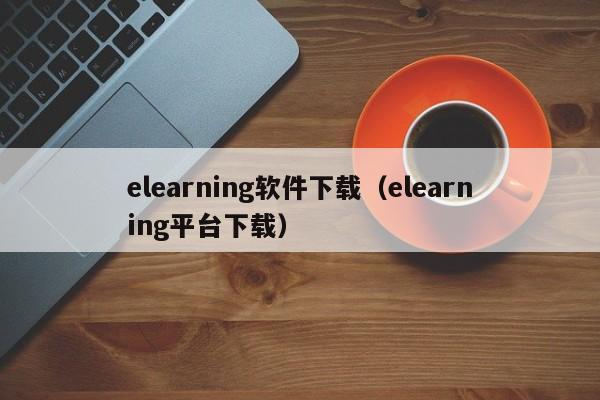 elearning软件下载（elearning平台下载）