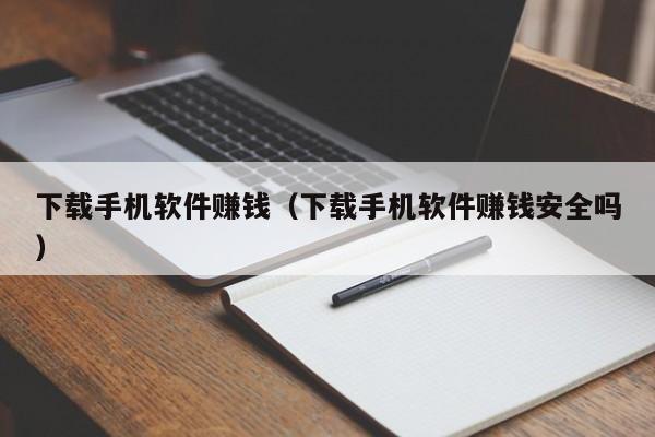 下载手机软件赚钱（下载手机软件赚钱安全吗）