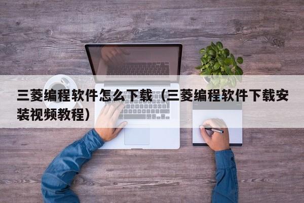 三菱编程软件怎么下载（三菱编程软件下载安装视频教程）