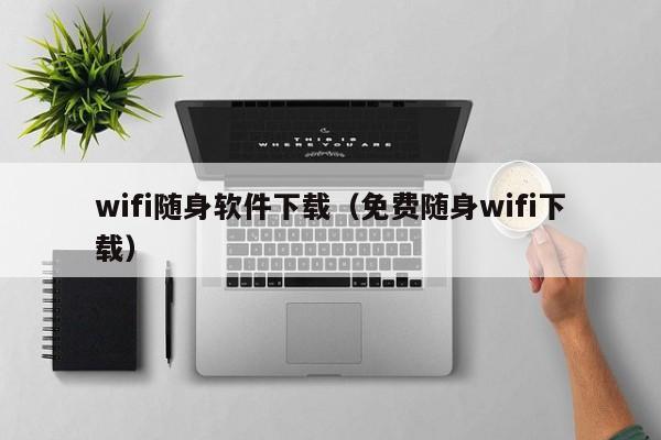 wifi随身软件下载（免费随身wifi下载）