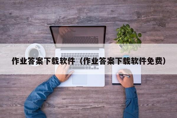 作业答案下载软件（作业答案下载软件免费）