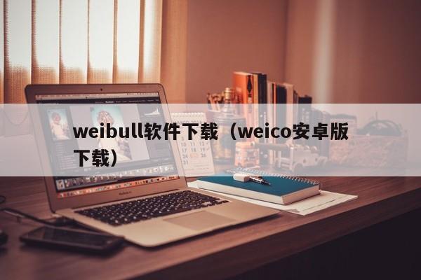weibull软件下载（weico安卓版下载）