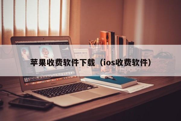 苹果收费软件下载（ios收费软件）