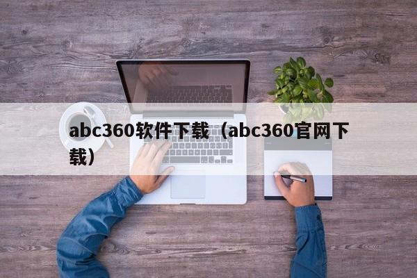 abc360软件下载（abc360官网下载）
