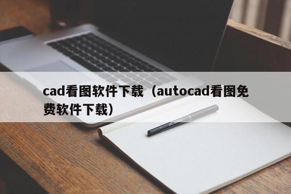 cad看图软件下载（autocad看图免费软件下载）