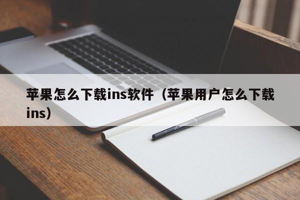 苹果怎么下载ins软件（苹果用户怎么下载ins）